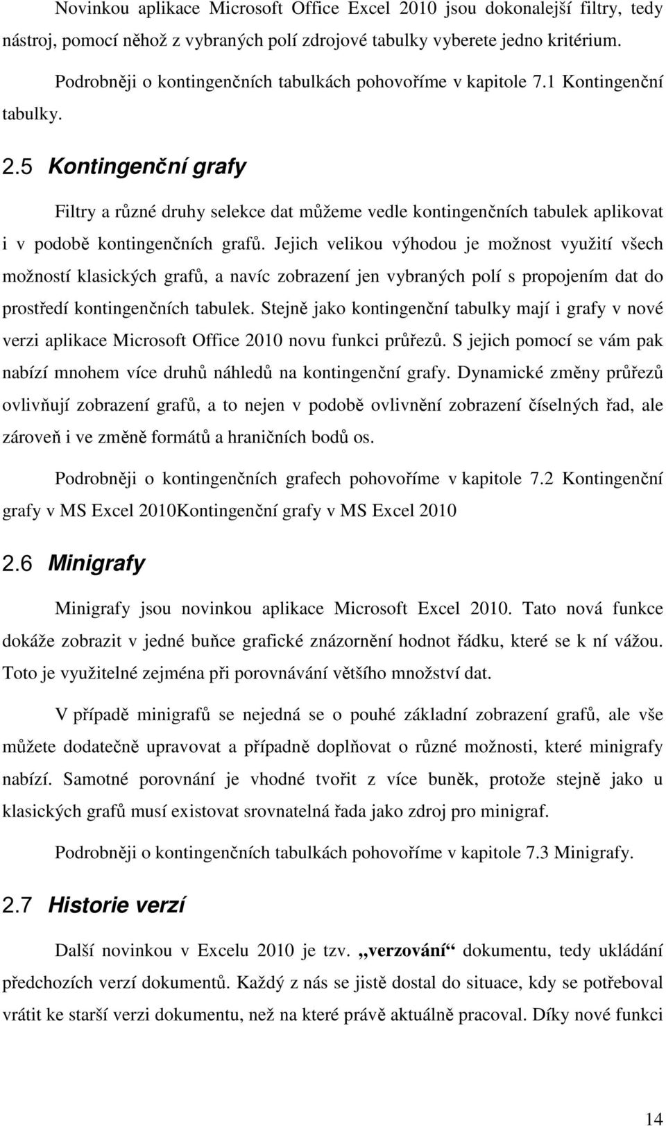 Kontingenční grafy Filtry a různé druhy selekce dat můžeme vedle kontingenčních tabulek aplikovat i v podobě kontingenčních grafů.