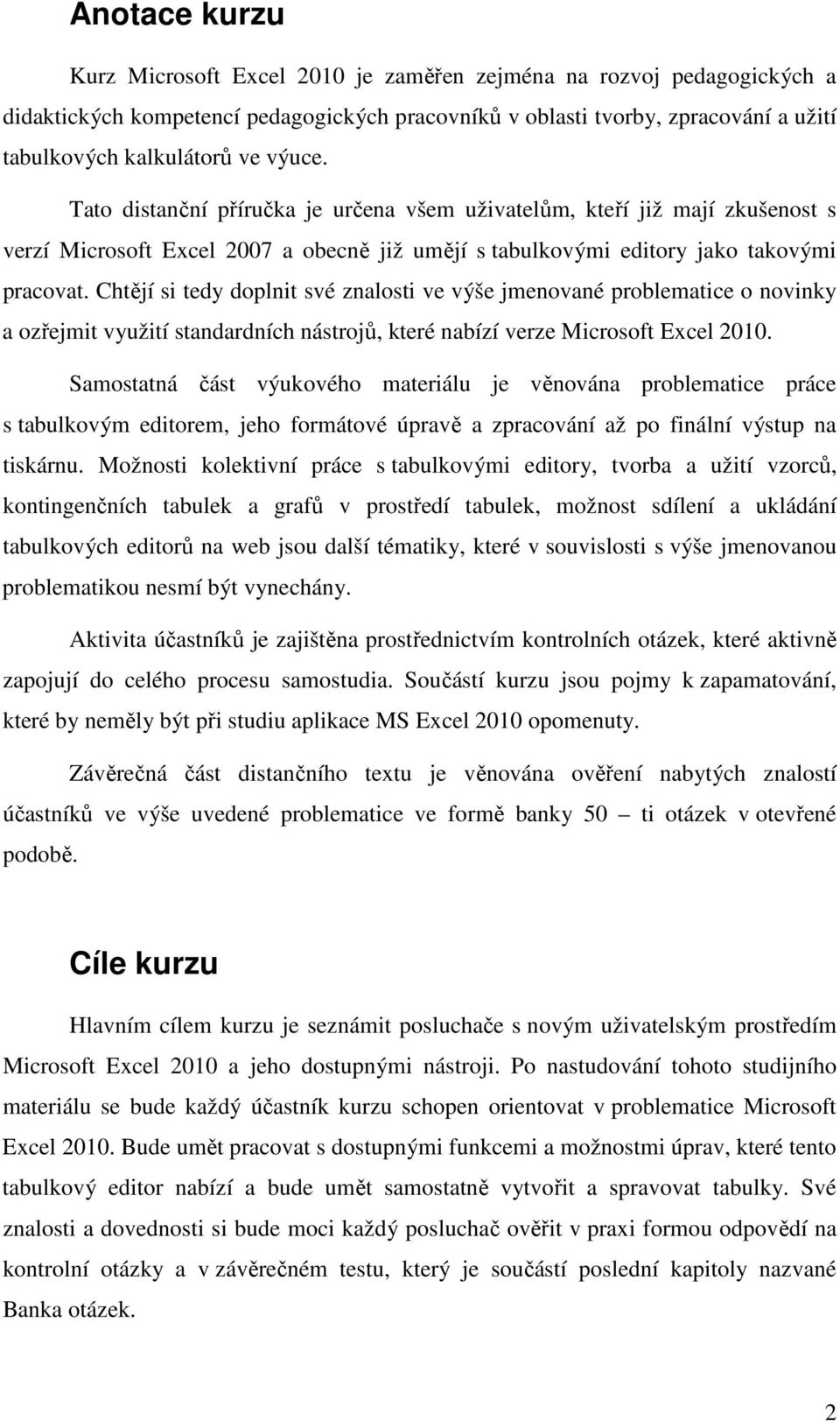 Chtějí si tedy doplnit své znalosti ve výše jmenované problematice o novinky a ozřejmit využití standardních nástrojů, které nabízí verze Microsoft Excel 2010.