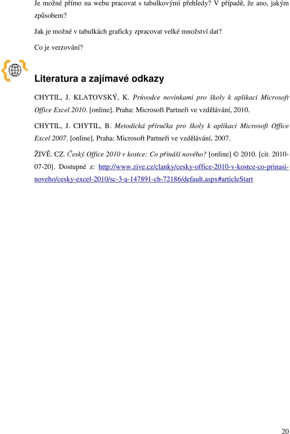CHYTIL, J. CHYTIL, B. Metodická příručka pro školy k aplikaci Microsoft Office Excel 2007. [online]. Praha: Microsoft Partneři ve vzdělávání, 2007. ŽIVĚ. CZ.