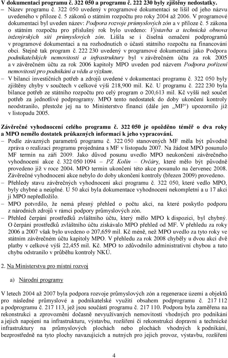 5 zákona o státním rozpočtu pro příslušný rok bylo uvedeno: Výstavba a technická obnova inženýrských sítí průmyslových zón.