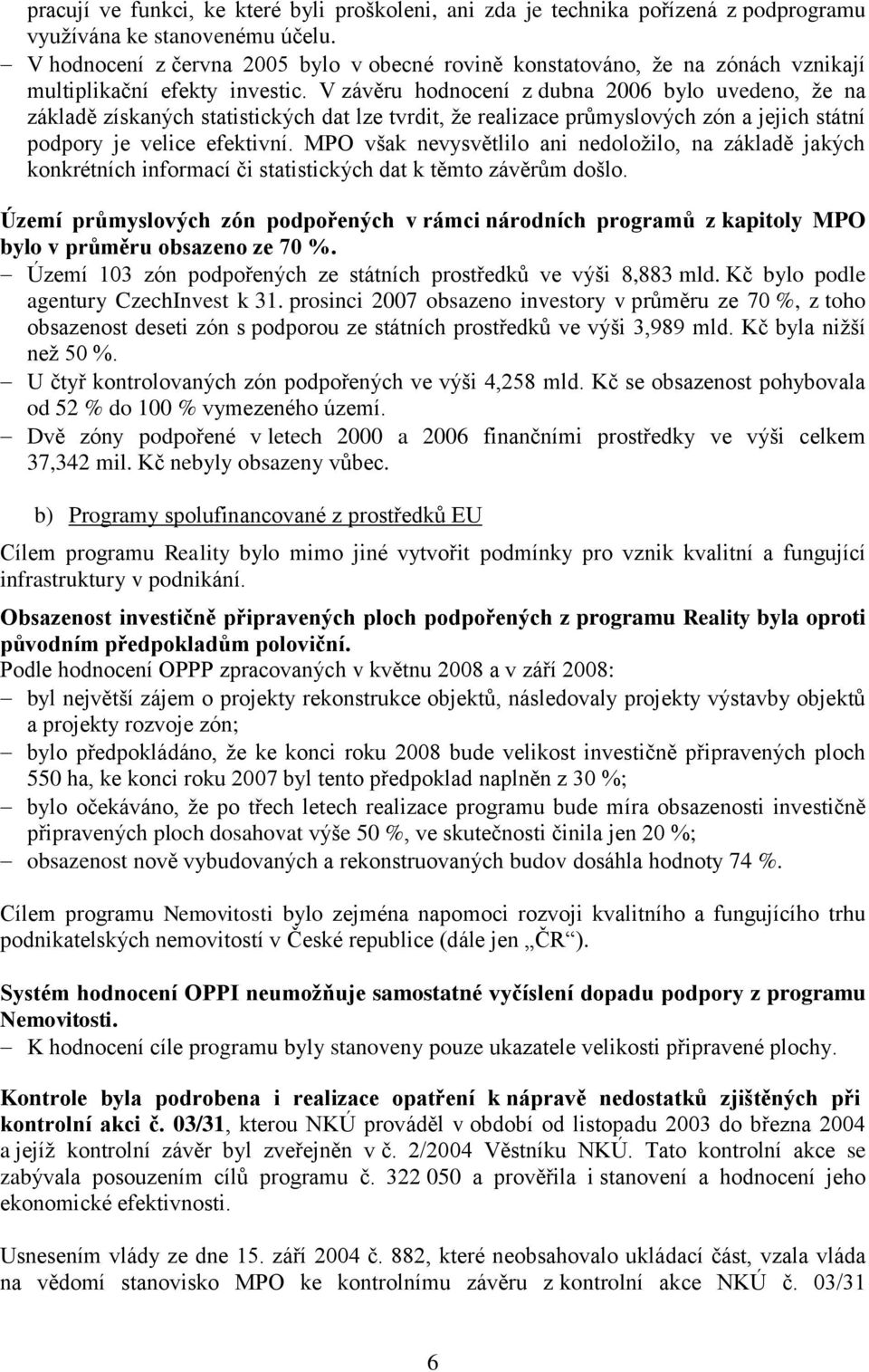 V závěru hodnocení z dubna 2006 bylo uvedeno, že na základě získaných statistických dat lze tvrdit, že realizace průmyslových zón a jejich státní podpory je velice efektivní.