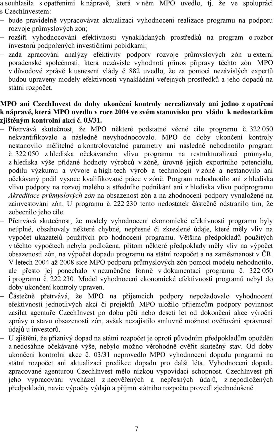 prostředků na program o rozbor investorů podpořených investičními pobídkami; zadá zpracování analýzy efektivity podpory rozvoje průmyslových zón u externí poradenské společnosti, která nezávisle