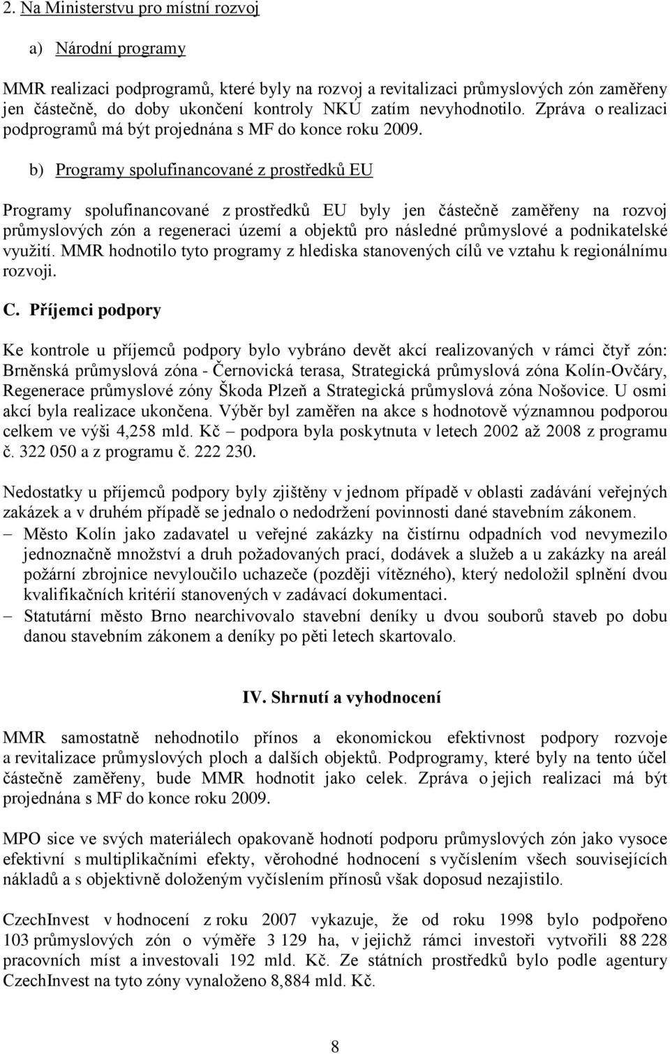 b) Programy spolufinancované z prostředků EU Programy spolufinancované z prostředků EU byly jen částečně zaměřeny na rozvoj průmyslových zón a regeneraci území a objektů pro následné průmyslové a