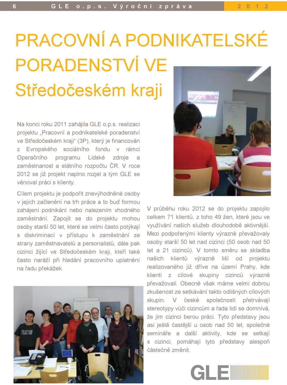 realizaci projektu Pracovní a podnikatelské poradenství ve Středočeském kraji (3P), který je financován z Evropského sociálního fondu v rámci Operačního programu Lidské zdroje a zaměstnanost a