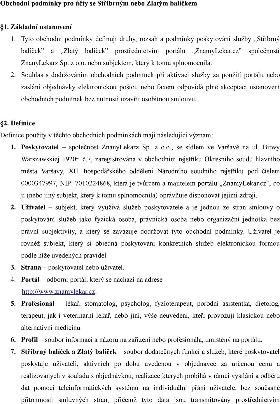 2. Souhlas s dodržováním obchodních podmínek při aktivaci služby za použití portálu nebo zaslání objednávky elektronickou poštou nebo faxem odpovídá plné akceptaci ustanovení obchodních podmínek bez