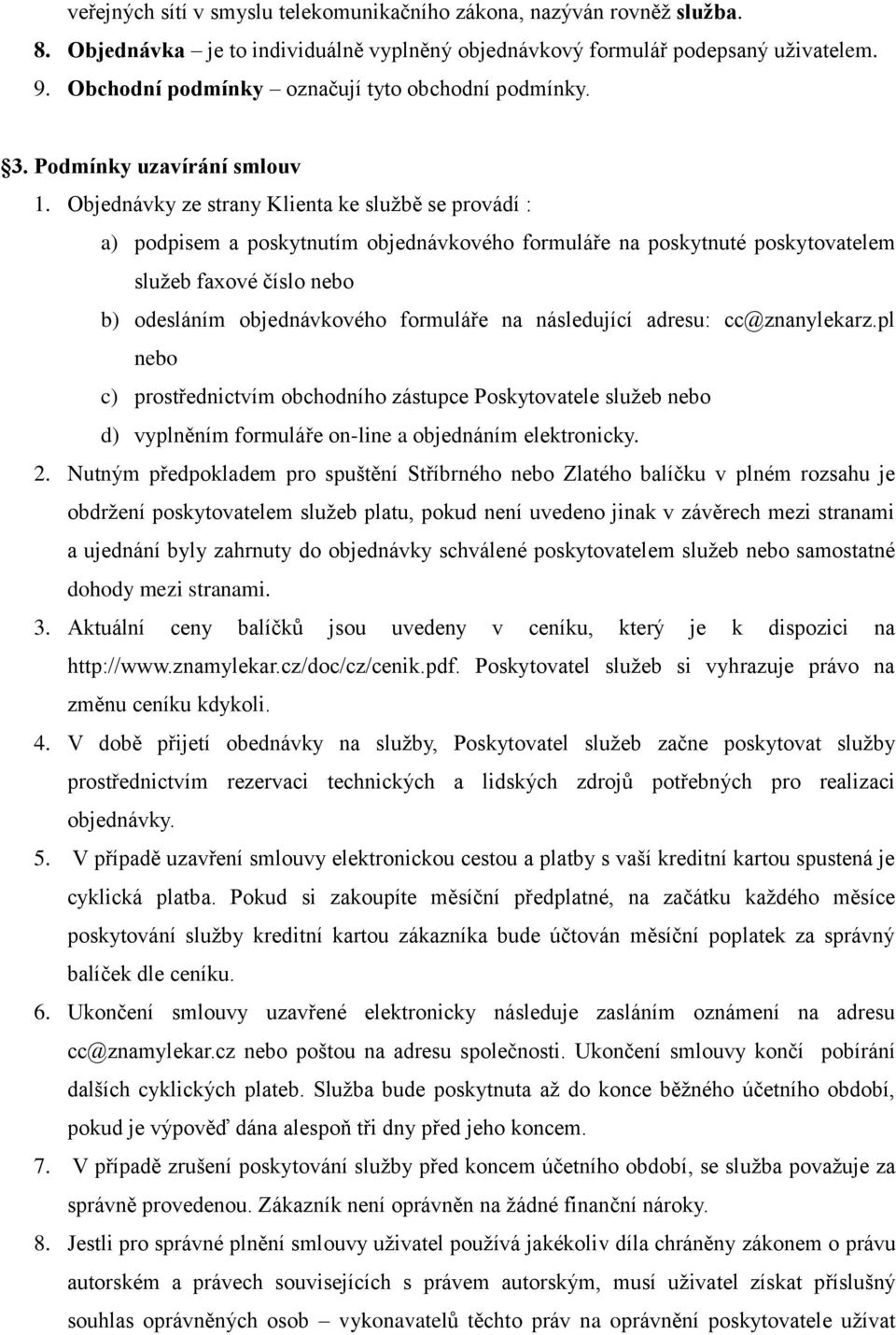 Objednávky ze strany Klienta ke službě se provádí : a) podpisem a poskytnutím objednávkového formuláře na poskytnuté poskytovatelem služeb faxové číslo nebo b) odesláním objednávkového formuláře na