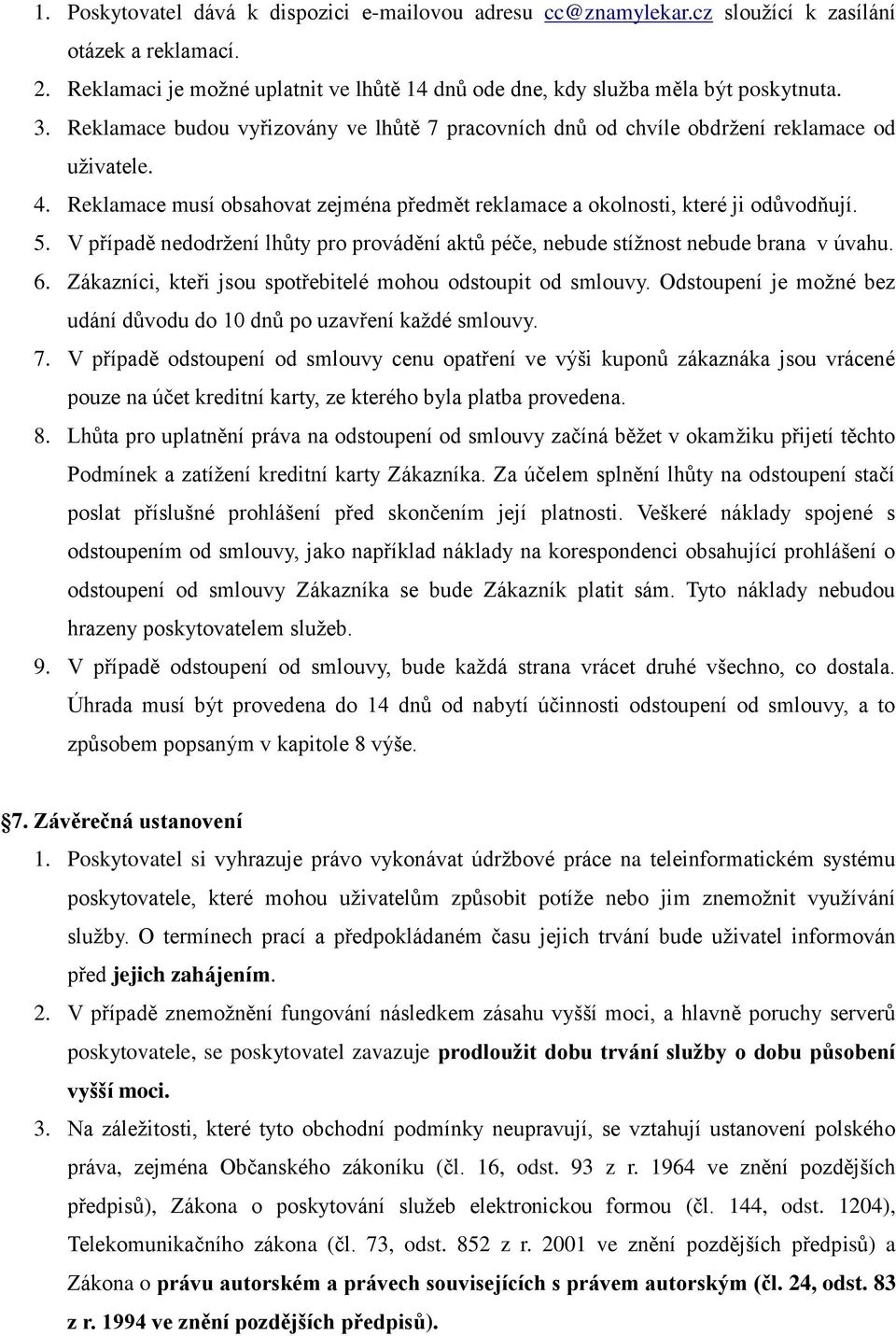 V případě nedodržení lhůty pro provádění aktů péče, nebude stížnost nebude brana v úvahu. 6. Zákazníci, kteři jsou spotřebitelé mohou odstoupit od smlouvy.