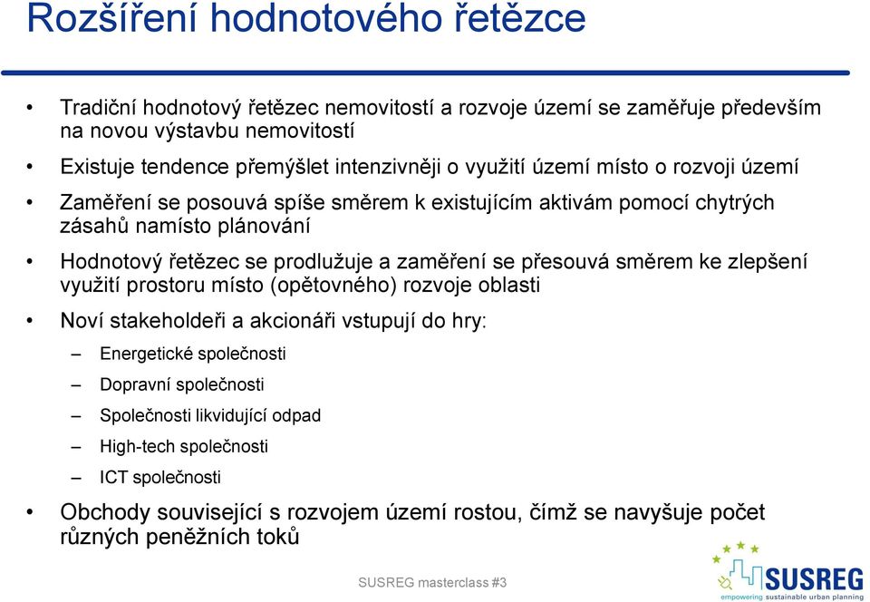 se přesouvá směrem ke zlepšení využití prostoru místo (opětovného) rozvoje oblasti Noví stakeholdeři a akcionáři vstupují do hry: Energetické společnosti Dopravní společnosti