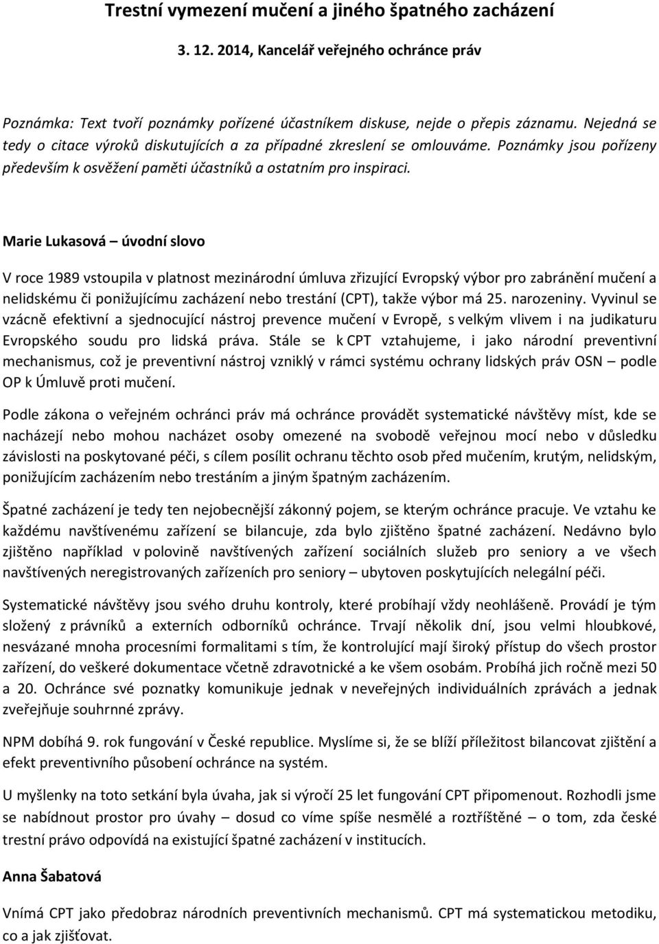 Marie Lukasová úvodní slovo V roce 1989 vstoupila v platnost mezinárodní úmluva zřizující Evropský výbor pro zabránění mučení a nelidskému či ponižujícímu zacházení nebo trestání (CPT), takže výbor