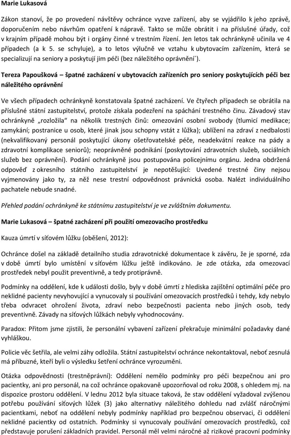 se schyluje), a to letos výlučně ve vztahu k ubytovacím zařízením, která se specializují na seniory a poskytují jim péči (bez náležitého oprávnění ).