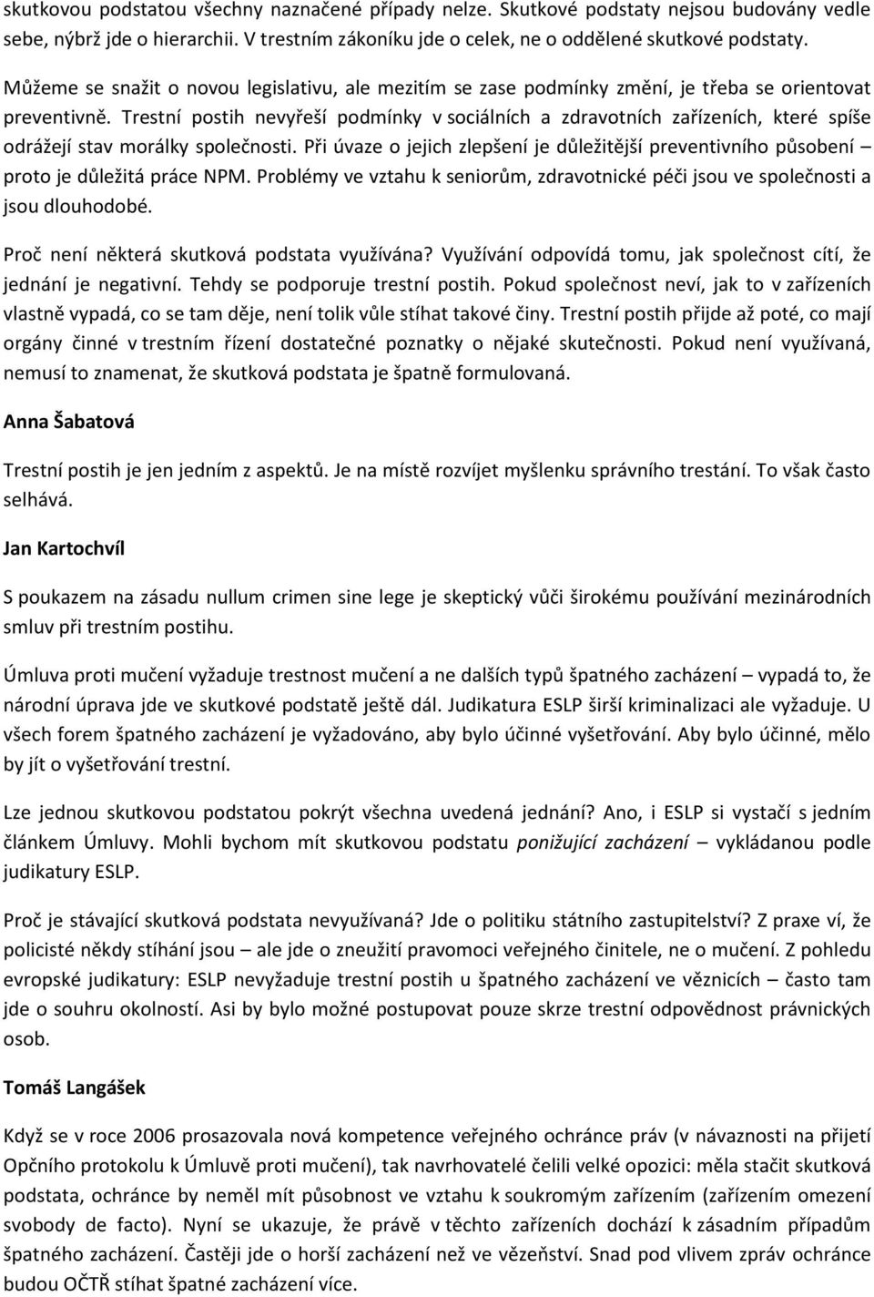 Trestní postih nevyřeší podmínky v sociálních a zdravotních zařízeních, které spíše odrážejí stav morálky společnosti.