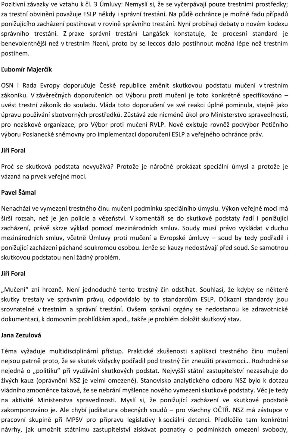 Z praxe správní trestání Langášek konstatuje, že procesní standard je benevolentnější než v trestním řízení, proto by se leccos dalo postihnout možná lépe než trestním postihem.