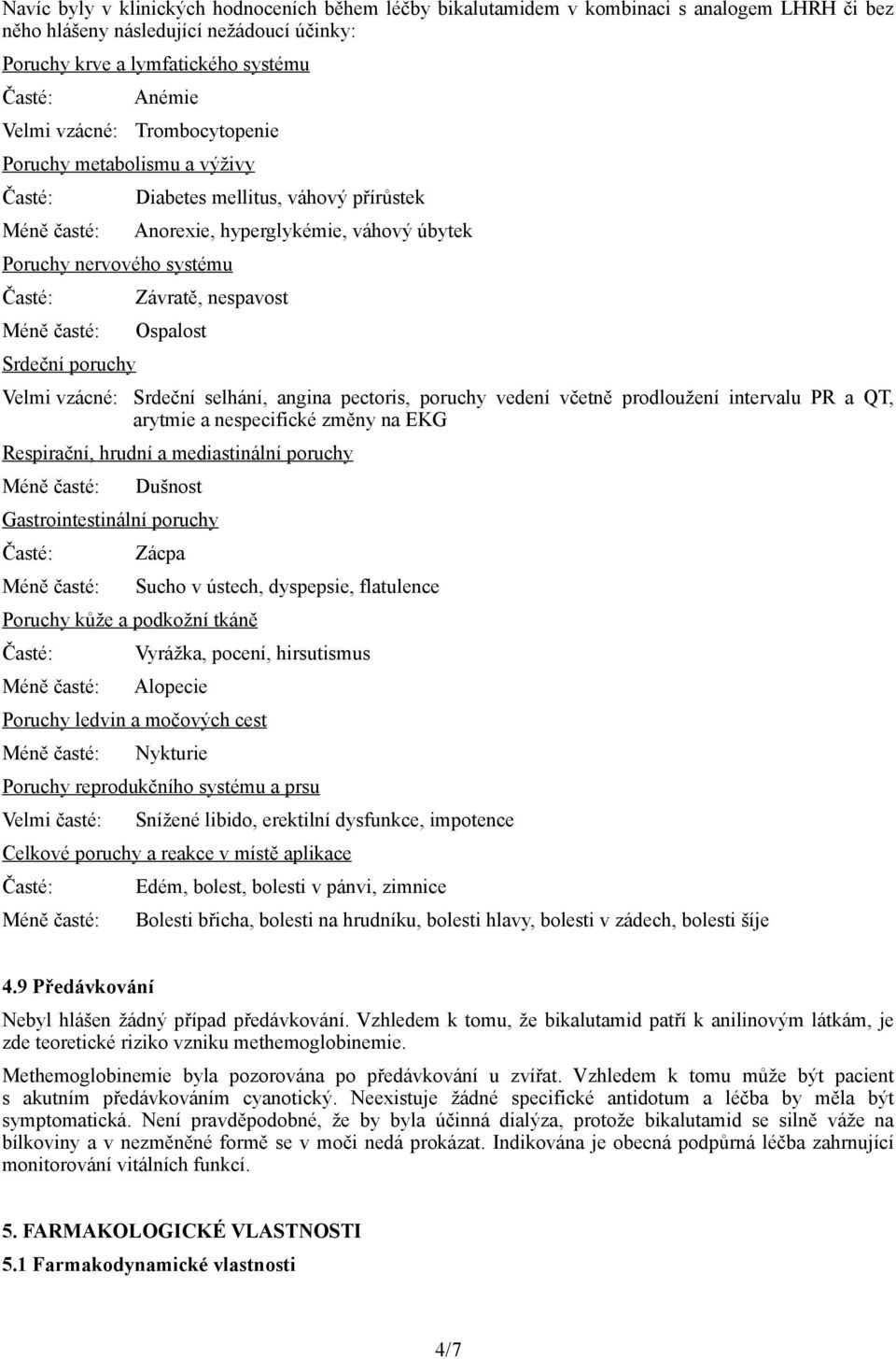 vzácné: Srdeční selhání, angina pectoris, poruchy vedení včetně prodloužení intervalu PR a QT, arytmie a nespecifické změny na EKG Respirační, hrudní a mediastinální poruchy Dušnost