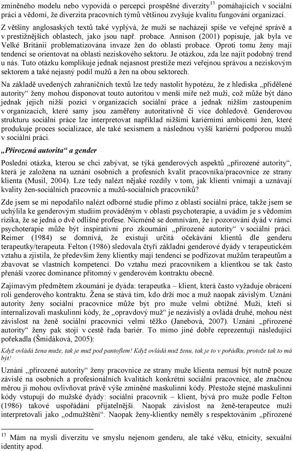 Annison (2001) popisuje, jak byla ve Velké Británii problematizována invaze žen do oblasti probace. Oproti tomu ženy mají tendenci se orientovat na oblasti neziskového sektoru.