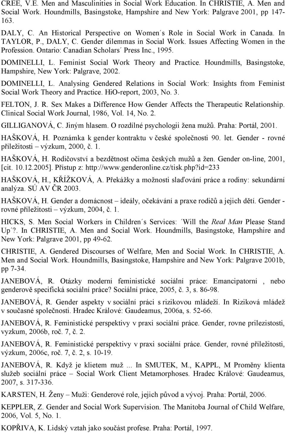 Ontario: Canadian Scholars Press Inc., 1995. DOMINELLI, L. Feminist Social Work Theory and Practice. Houndmills, Basingstoke, Hampshire, New York: Palgrave, 2002. DOMINELLI, L. Analysing Gendered Relations in Social Work: Insights from Feminist Social Work Theory and Practice.