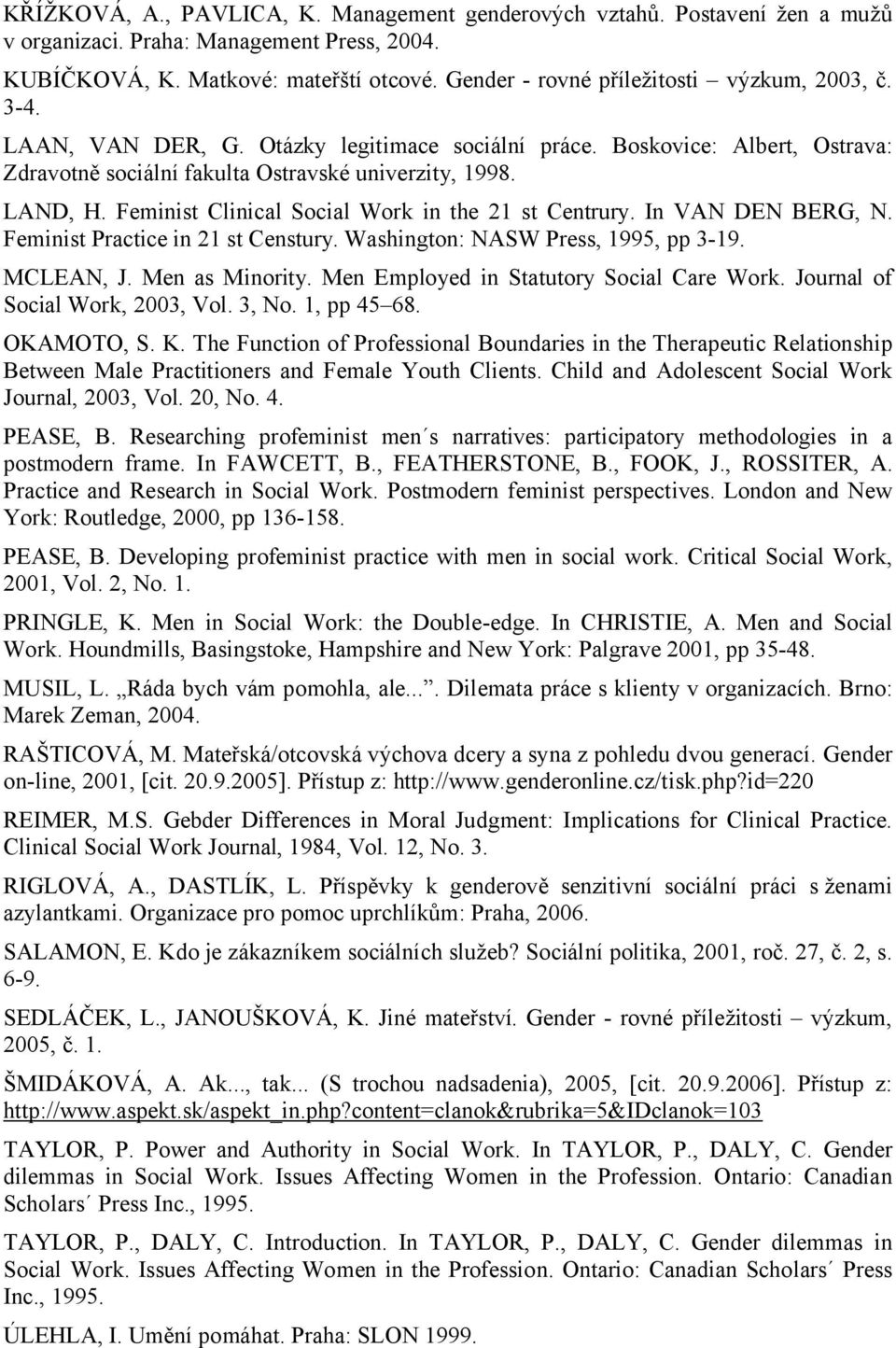 Feminist Clinical Social Work in the 21 st Centrury. In VAN DEN BERG, N. Feminist Practice in 21 st Censtury. Washington: NASW Press, 1995, pp 3-19. MCLEAN, J. Men as Minority.