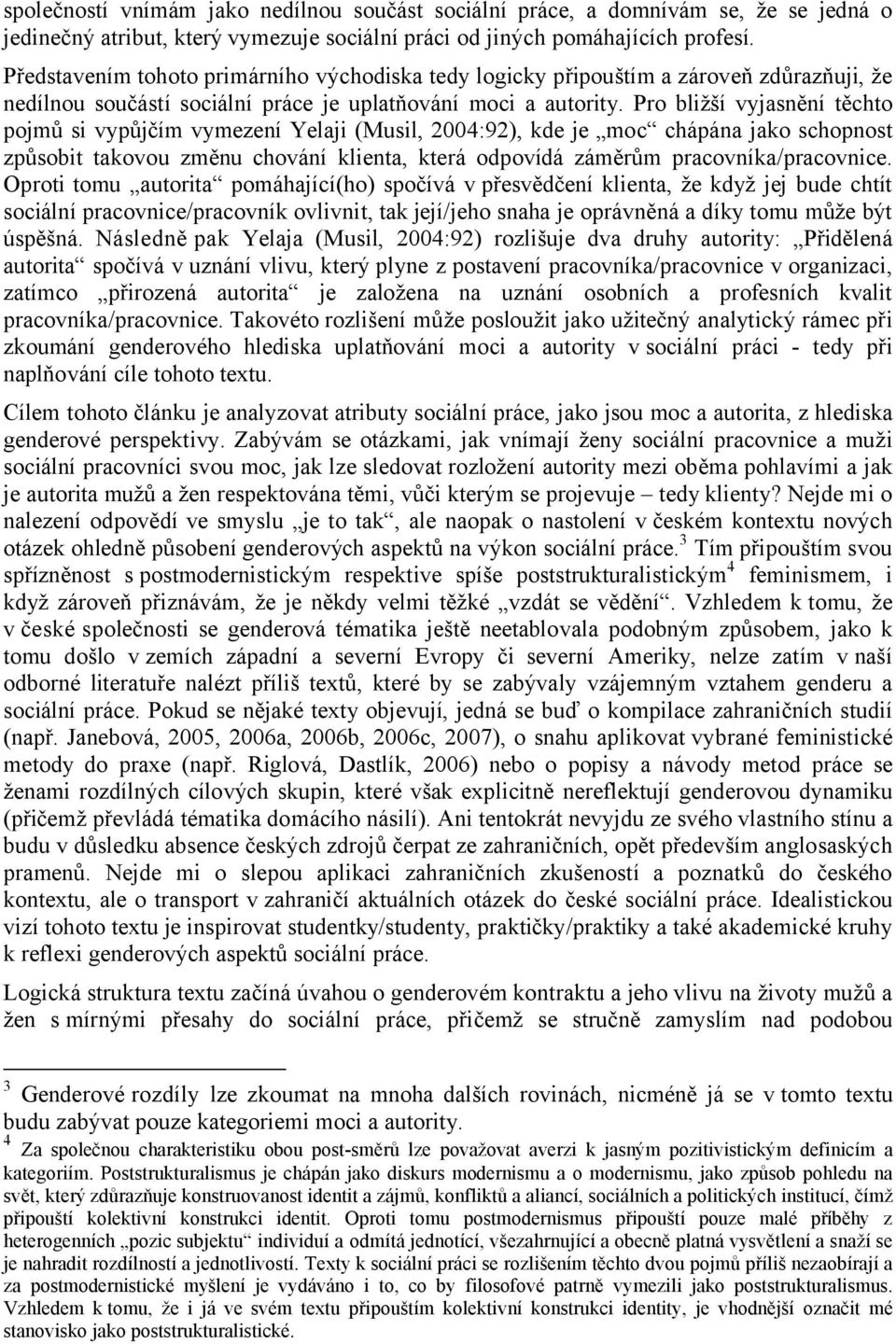 Pro bližší vyjasnění těchto pojmů si vypůjčím vymezení Yelaji (Musil, 2004:92), kde je moc chápána jako schopnost způsobit takovou změnu chování klienta, která odpovídá záměrům pracovníka/pracovnice.