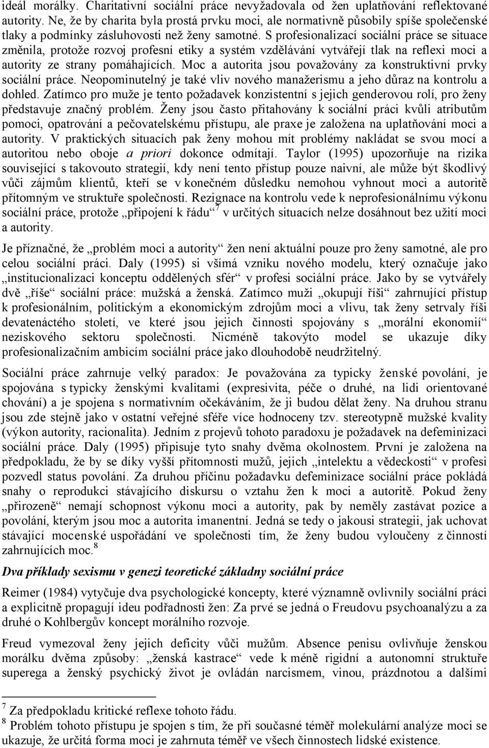 S profesionalizací sociální práce se situace změnila, protože rozvoj profesní etiky a systém vzdělávání vytvářejí tlak na reflexi moci a autority ze strany pomáhajících.