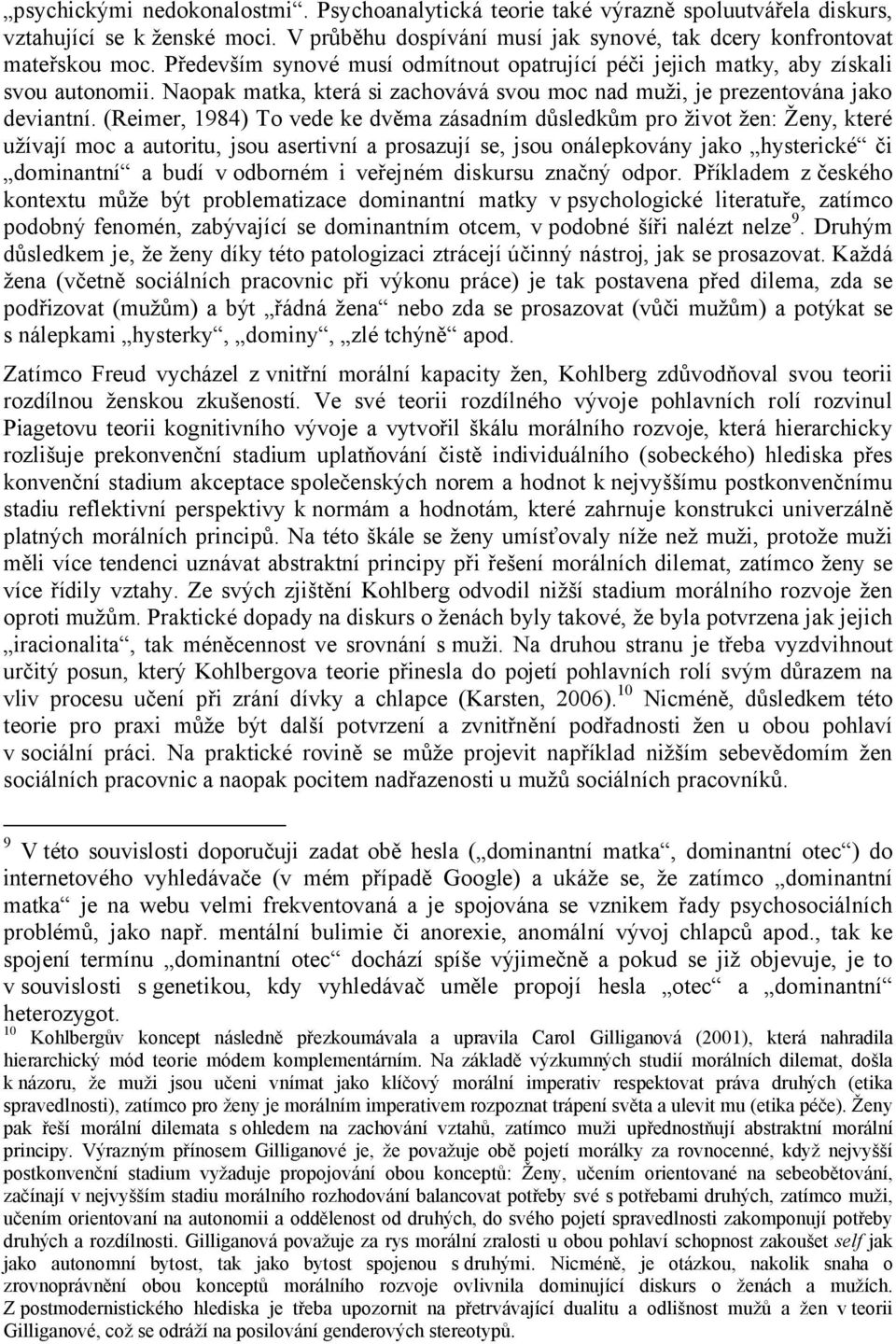 (Reimer, 1984) To vede ke dvěma zásadním důsledkům pro život žen: Ženy, které užívají moc a autoritu, jsou asertivní a prosazují se, jsou onálepkovány jako hysterické či dominantní a budí v odborném