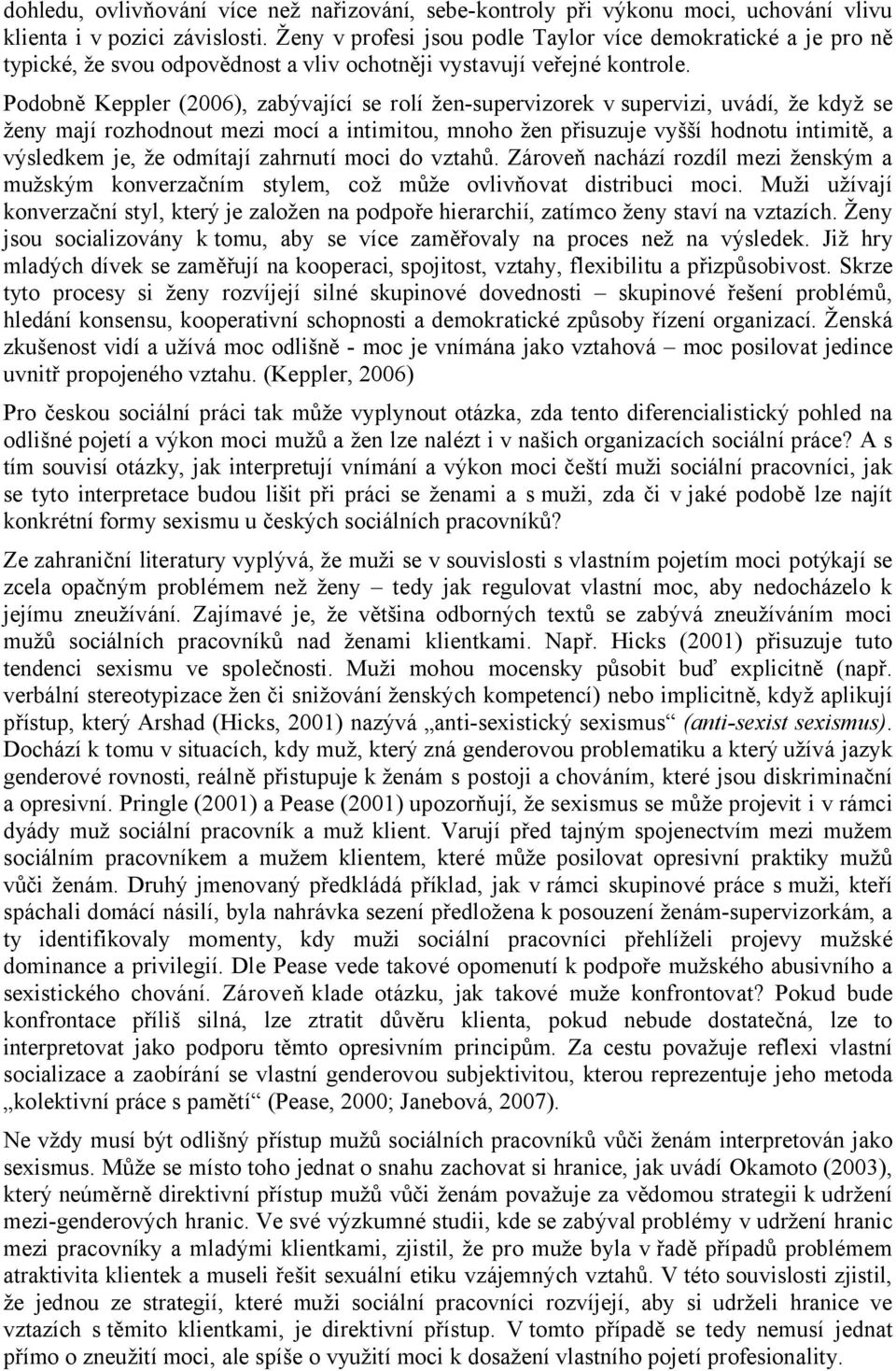 Podobně Keppler (2006), zabývající se rolí žen-supervizorek v supervizi, uvádí, že když se ženy mají rozhodnout mezi mocí a intimitou, mnoho žen přisuzuje vyšší hodnotu intimitě, a výsledkem je, že