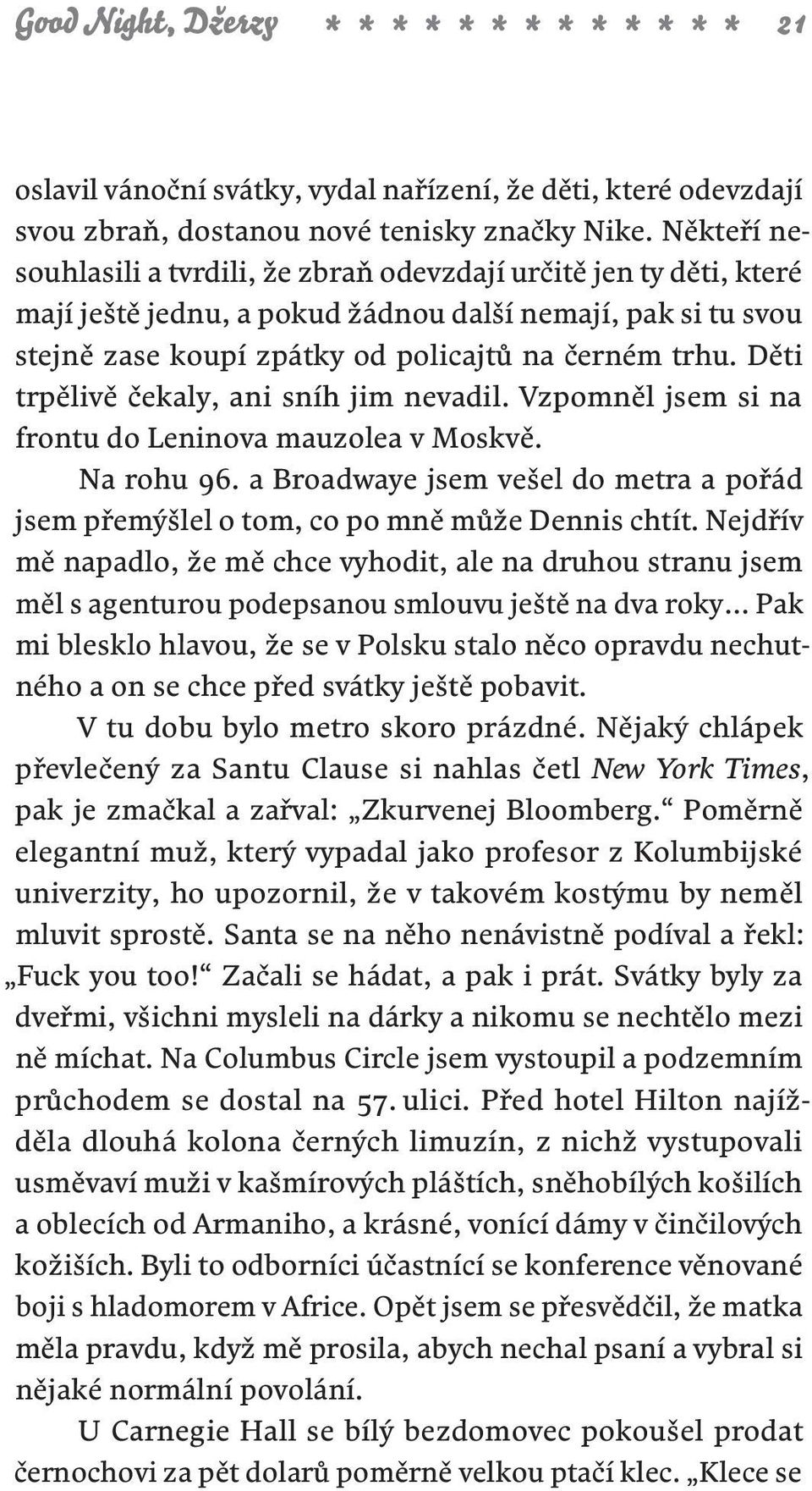 Děti trpělivě čekaly, ani sníh jim nevadil. Vzpomněl jsem si na frontu do Leninova mauzolea v Moskvě. Na rohu 96.