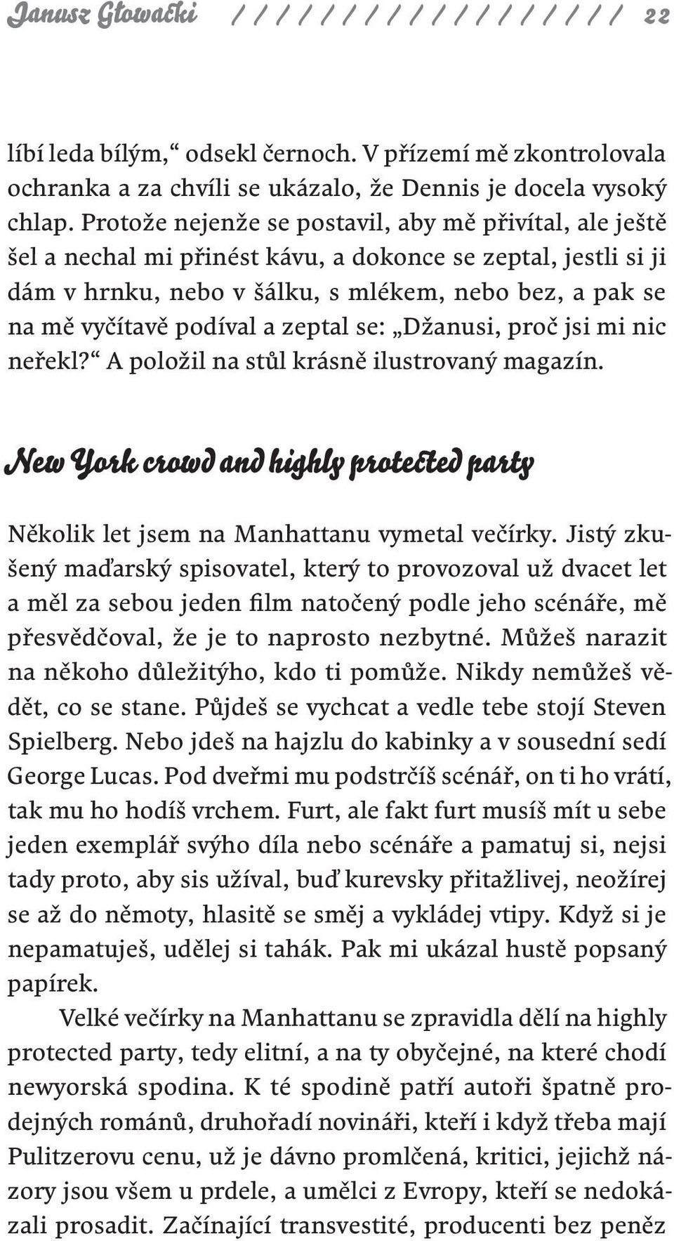 a zeptal se: Džanusi, proč jsi mi nic neřekl? A položil na stůl krásně ilustrovaný magazín. New York crowd and highly protected party Několik let jsem na Manhattanu vymetal večírky.