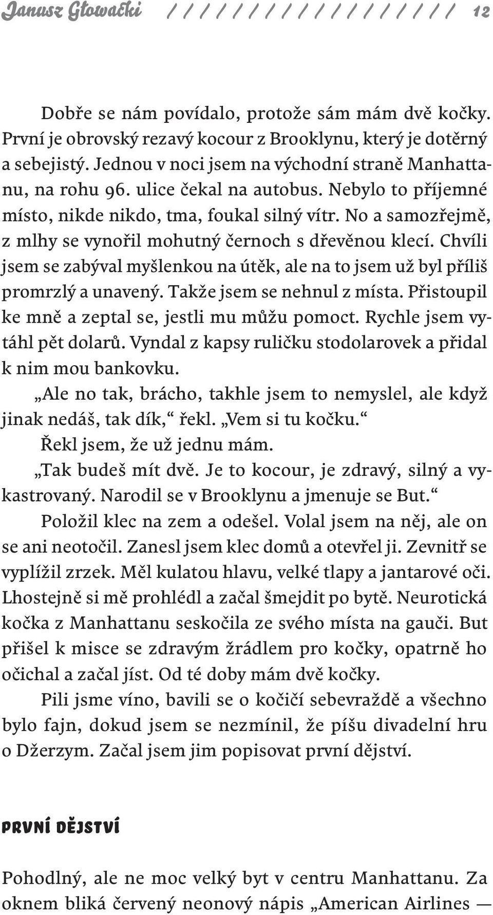 No a samozřejmě, z mlhy se vynořil mohutný černoch s dřevěnou klecí. Chvíli jsem se zabýval myšlenkou na útěk, ale na to jsem už byl příliš promrzlý a unavený. Takže jsem se nehnul z místa.