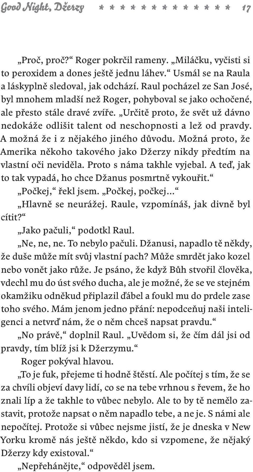 Určitě proto, že svět už dávno nedokáže odlišit talent od neschopnosti a lež od pravdy. A možná že i z nějakého jiného důvodu.