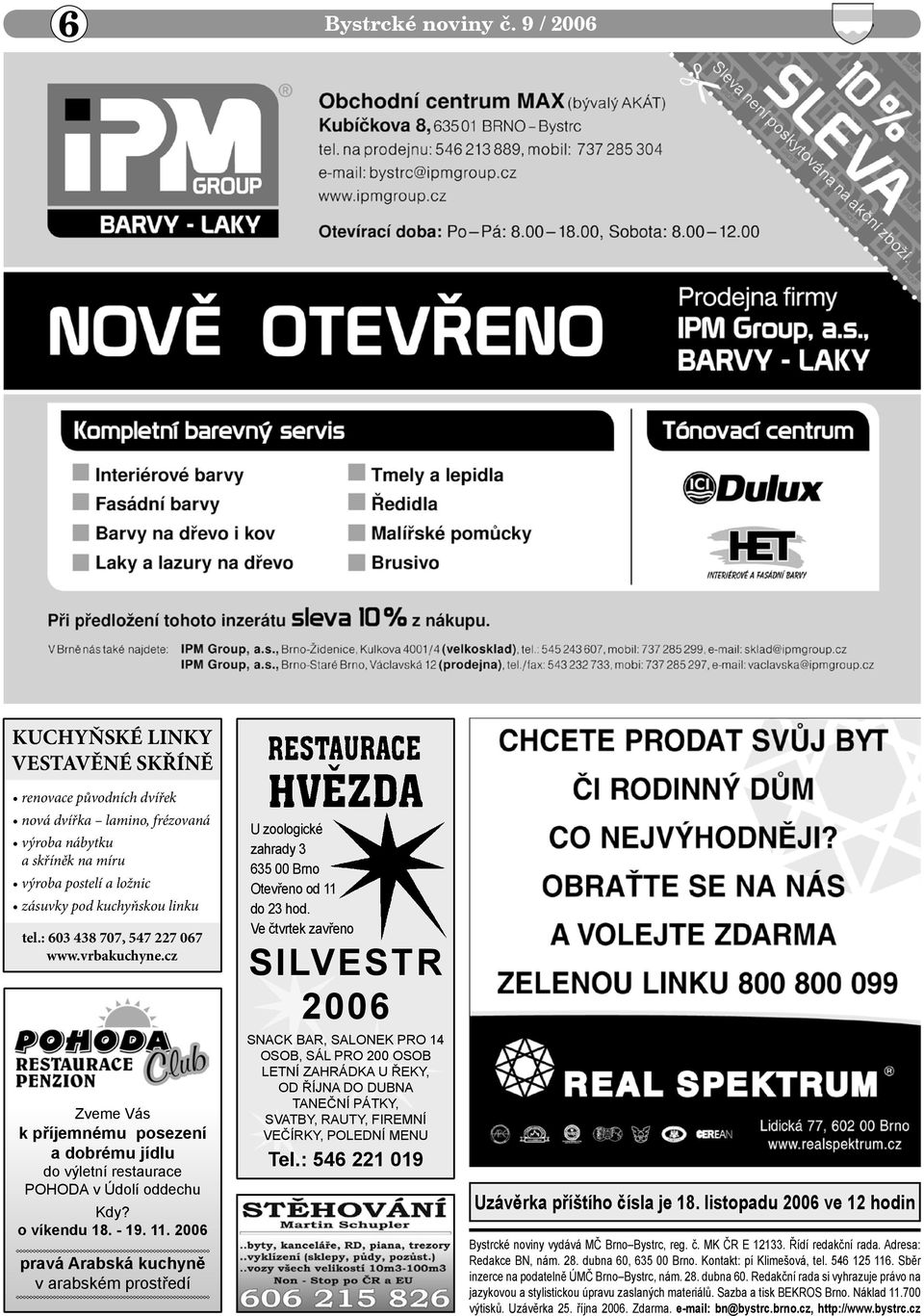 2006 pravá Arabská kuchyně v arabském prostředí U zoologické zahrady 3 635 00 Brno Otevřeno od 11 do 23 hod.