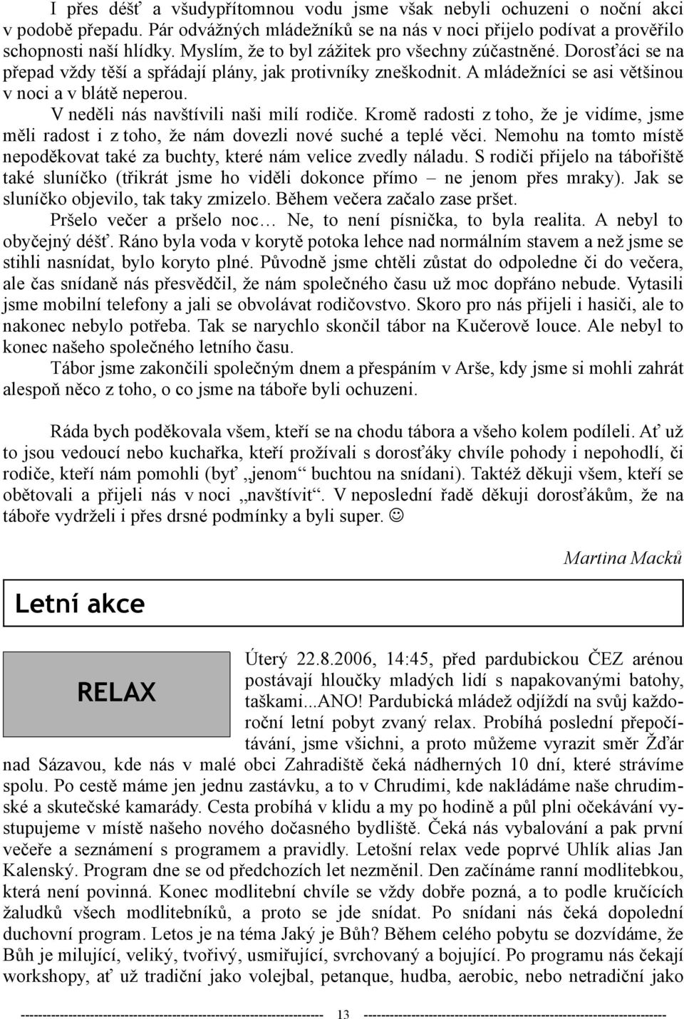 V neděli nás navštívili naši milí rodiče. Kromě radosti z toho, že je vidíme, jsme měli radost i z toho, že nám dovezli nové suché a teplé věci.