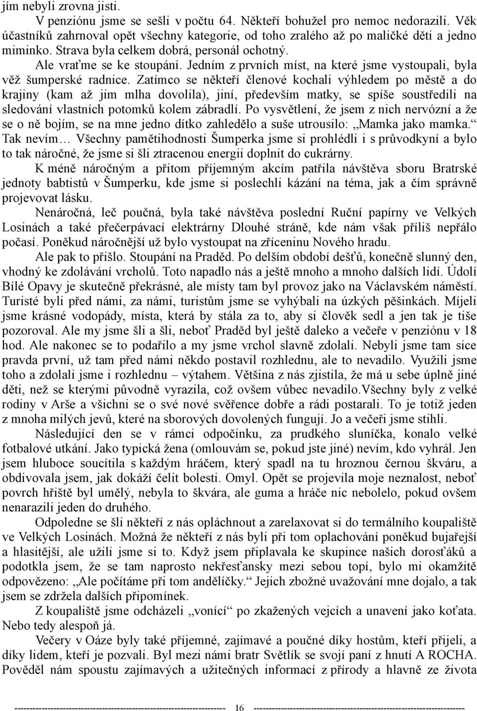 Zatímco se někteří členové kochali výhledem po městě a do krajiny (kam až jim mlha dovolila), jiní, především matky, se spíše soustředili na sledování vlastních potomků kolem zábradlí.