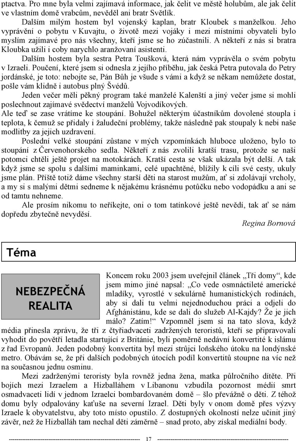 Jeho vyprávění o pobytu v Kuvajtu, o životě mezi vojáky i mezi místními obyvateli bylo myslím zajímavé pro nás všechny, kteří jsme se ho zúčastnili.