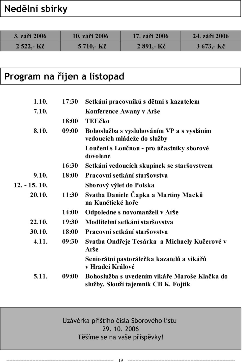 10. 19:30 Modlitební setkání staršovstva 30.10. 18:00 Pracovní setkání staršovstva 4.11.