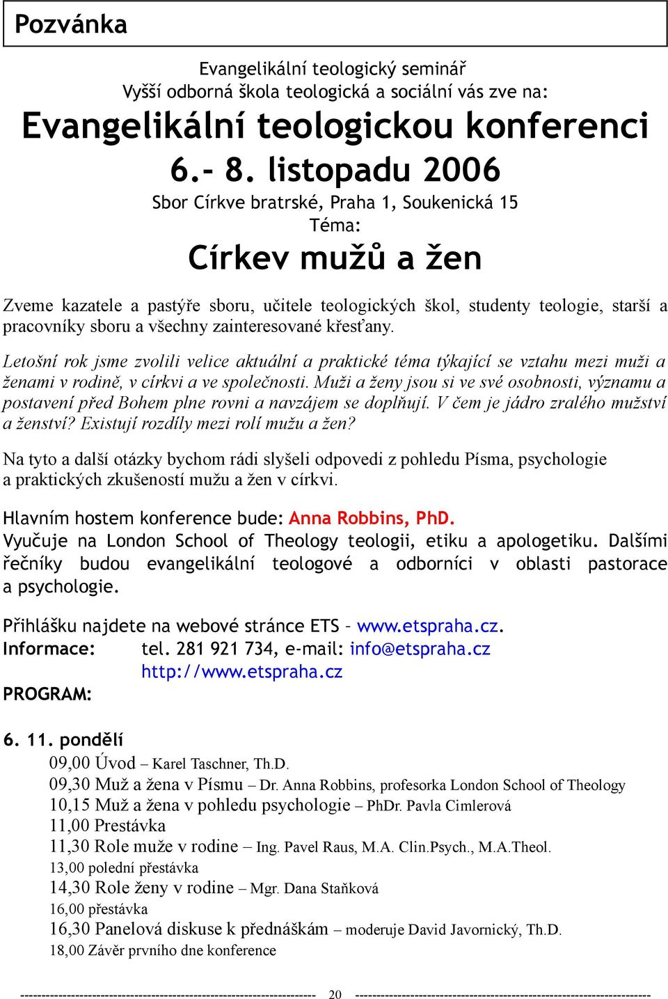 zainteresované křesťany. Letošní rok jsme zvolili velice aktuální a praktické téma týkající se vztahu mezi muži a ženami v rodině, v církvi a ve společnosti.