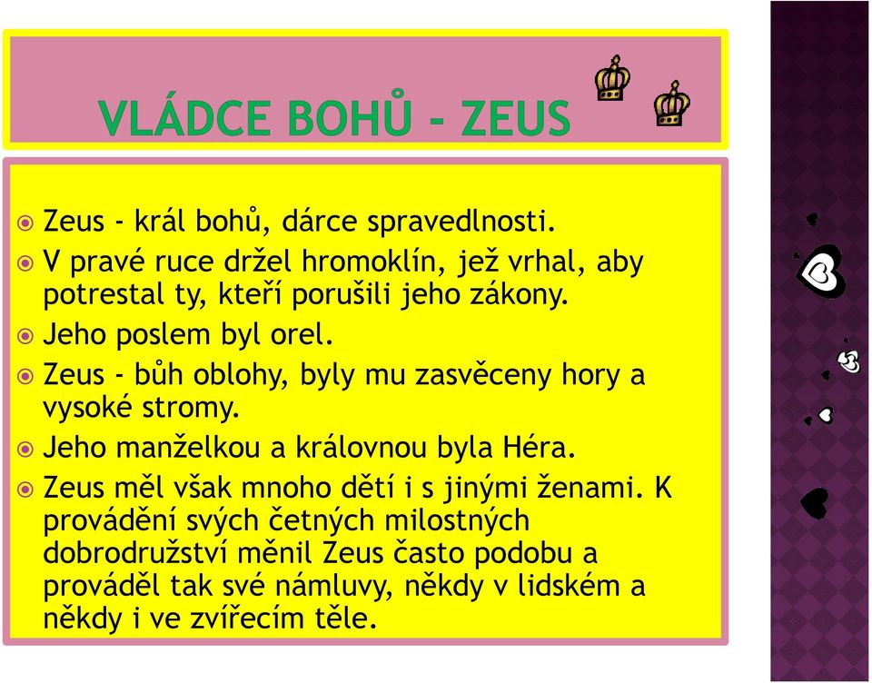 Zeus - bůh oblohy, byly mu zasvěceny hory a vysoké stromy. Jeho manželkou a královnou byla Héra.