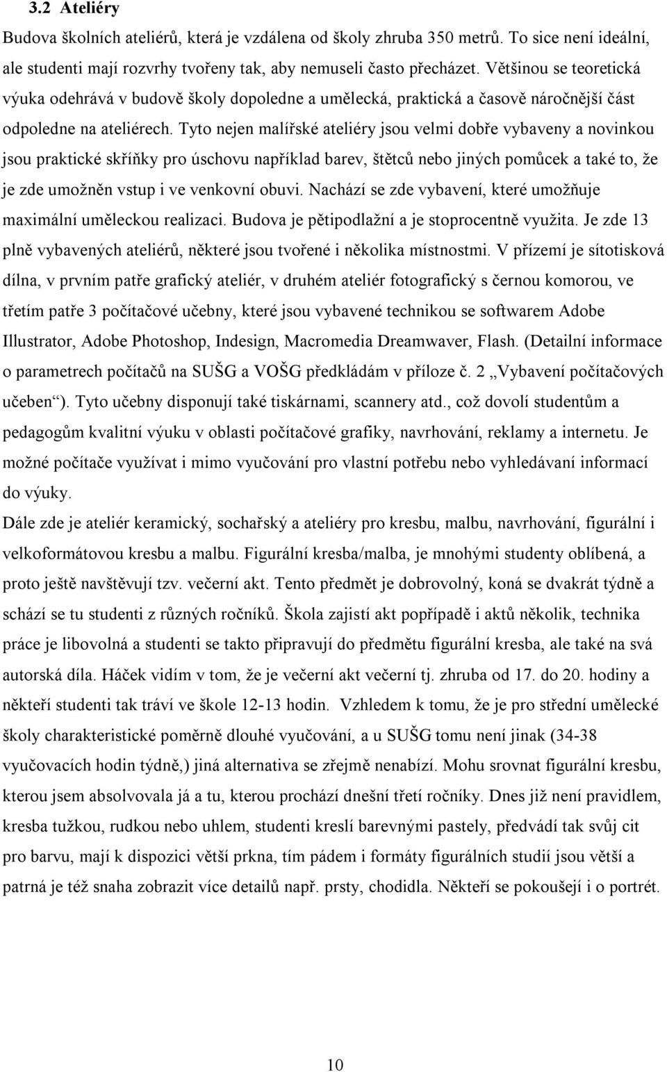 Tyto nejen malířské ateliéry jsou velmi dobře vybaveny a novinkou jsou praktické skříňky pro úschovu například barev, štětců nebo jiných pomůcek a také to, že je zde umožněn vstup i ve venkovní obuvi.