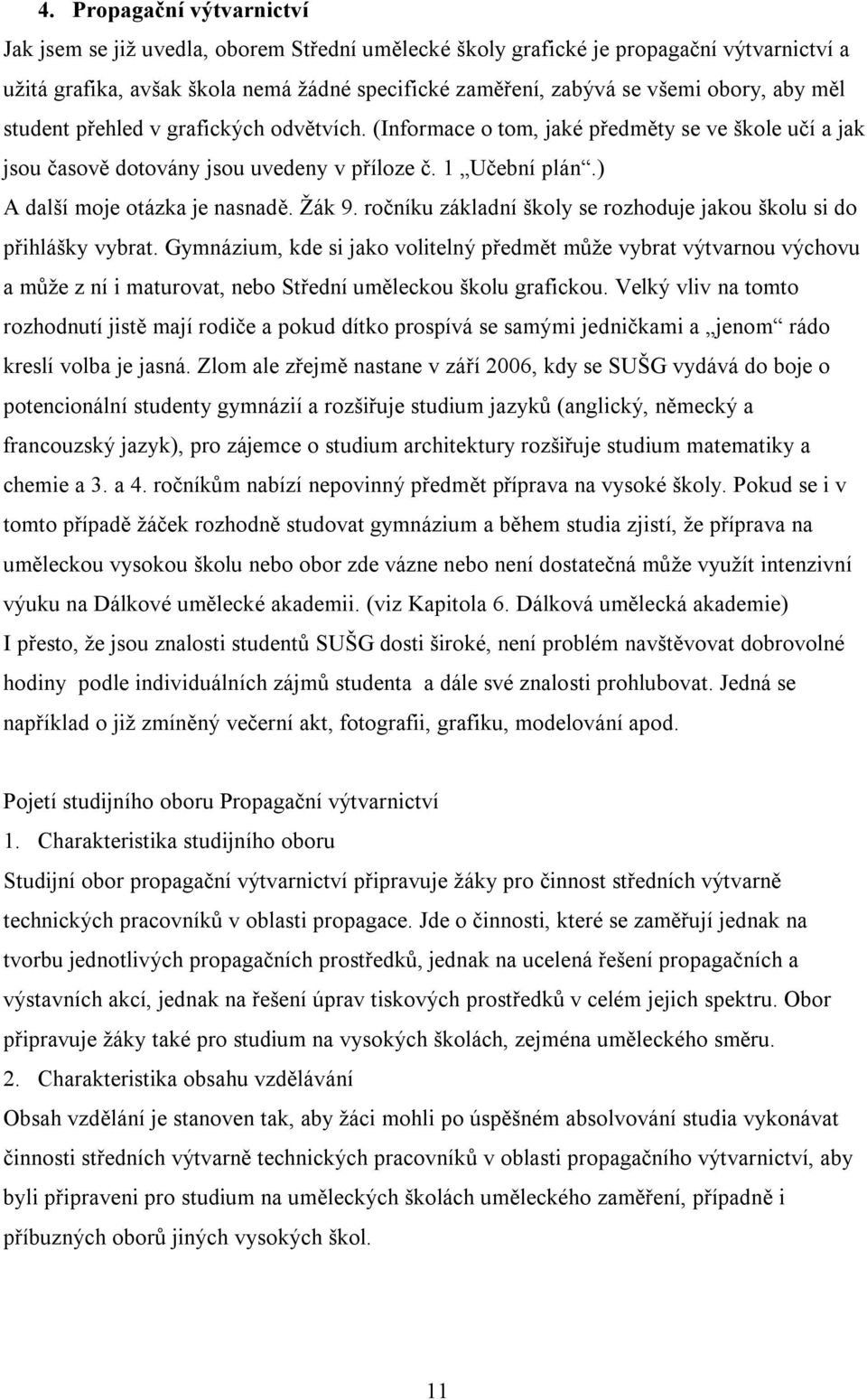 ) A další moje otázka je nasnadě. Žák 9. ročníku základní školy se rozhoduje jakou školu si do přihlášky vybrat.