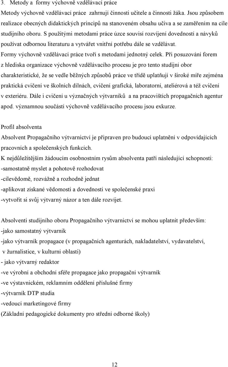 S použitými metodami práce úzce souvisí rozvíjení dovedností a návyků používat odbornou literaturu a vytvářet vnitřní potřebu dále se vzdělávat.