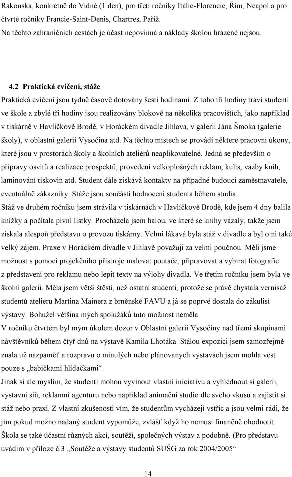 Z toho tři hodiny tráví studenti ve škole a zbylé tři hodiny jsou realizovány blokově na několika pracovištích, jako například v tiskárně v Havlíčkově Brodě, v Horáckém divadle Jihlava, v galerii