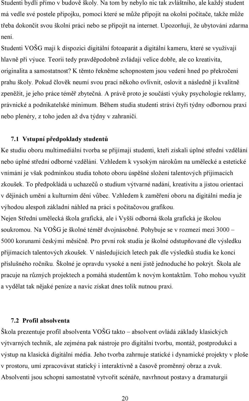 internet. Upozorňuji, že ubytování zdarma není. Studenti VOŠG mají k dispozici digitální fotoaparát a digitální kameru, které se využívají hlavně při výuce.