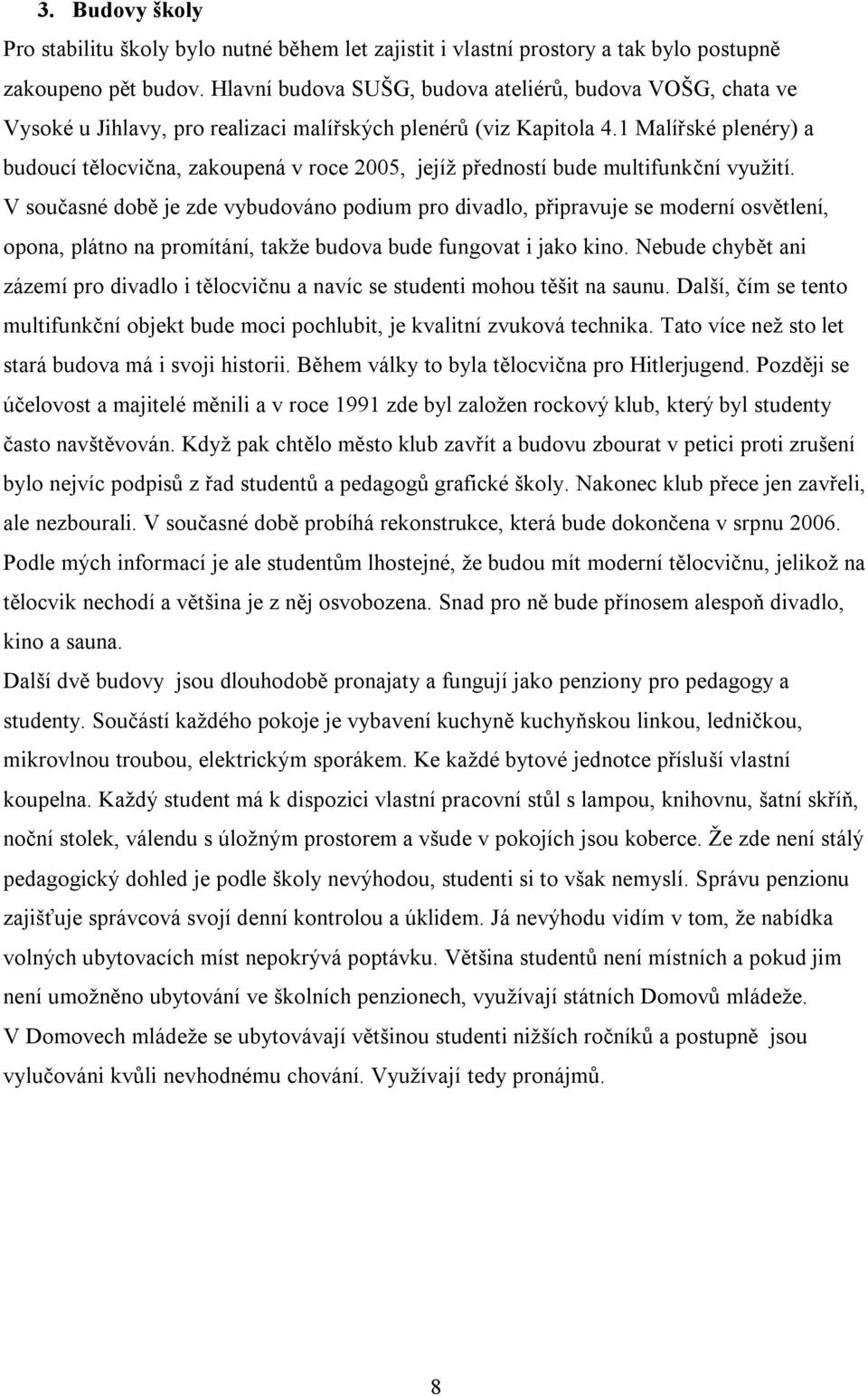 1 Malířské plenéry) a budoucí tělocvična, zakoupená v roce 2005, jejíž předností bude multifunkční využití.