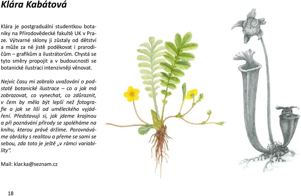 Chystá se tyto směry propojit a v budoucnosti se botanické ilustraci intenzivněji věnovat.