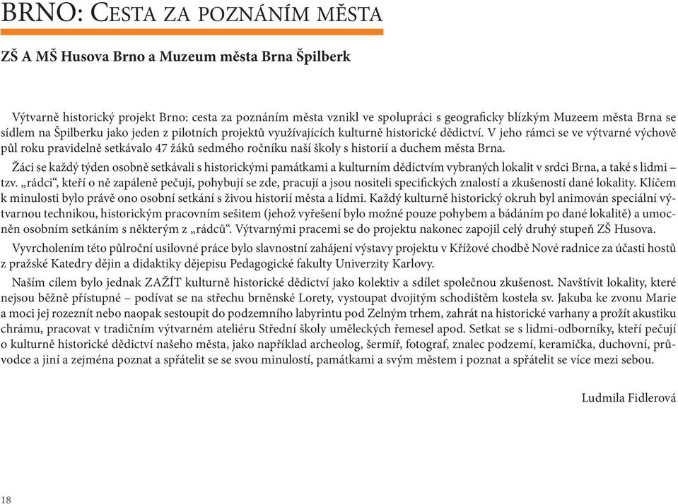 V jeho rámci se ve výtvarné výchově půl roku pravidelně setkávalo 47 žáků sedmého ročníku naší školy s historií a duchem města Brna.