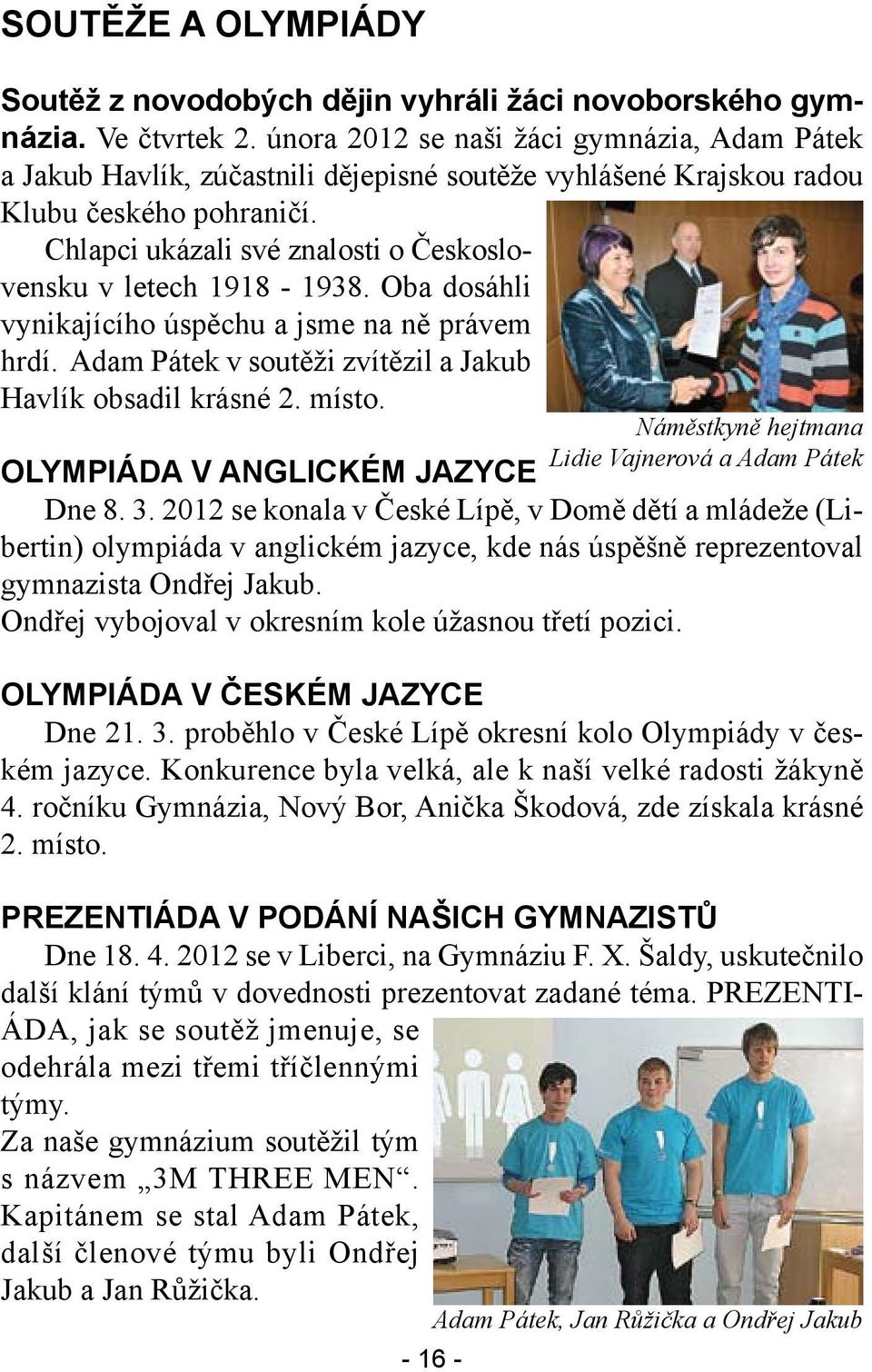 Chlapci ukázali své znalosti o Československu v letech 1918-1938. Oba dosáhli vynikajícího úspěchu a jsme na ně právem hrdí. Adam Pátek v soutěži zvítězil a Jakub Havlík obsadil krásné 2. místo.