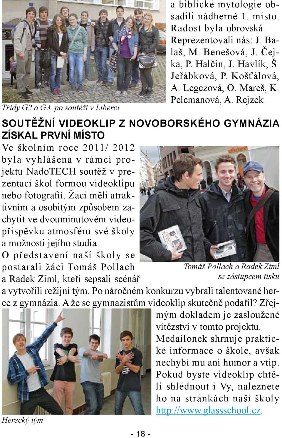 Rejzek SOUTĚŽNÍ VIDEOKLIP Z NOVOBORSKÉHO GYMNÁZIA ZÍSKAL PRVNÍ MÍSTO Ve školním roce 2011/ 2012 byla vyhlášena v rámci projektu NadoTECH soutěž v prezentaci škol formou videoklipu nebo fotografií.