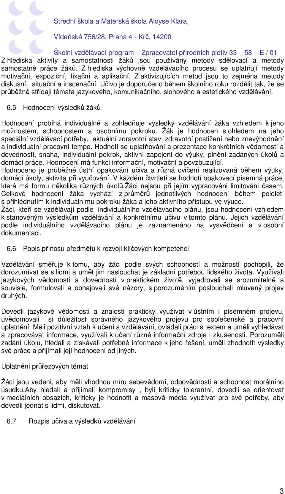 Učivo je doporučeno během školního roku rozdělit tak, že se průběžně střídají témata jazykového, komunikačního, slohového a estetického vzdělávání. 6.