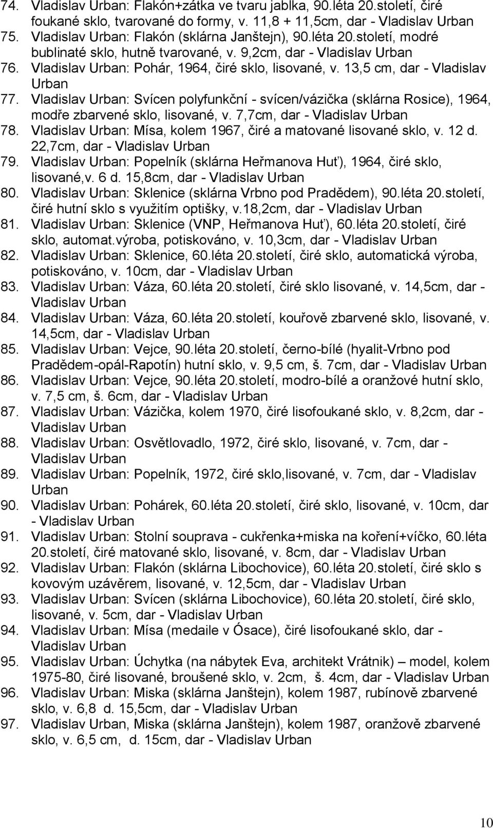 13,5 cm, dar - Vladislav Urban 77. Vladislav Urban: Svícen polyfunkční - svícen/vázička (sklárna Rosice), 1964, modře zbarvené sklo, lisované, v. 7,7cm, dar - Vladislav Urban 78.