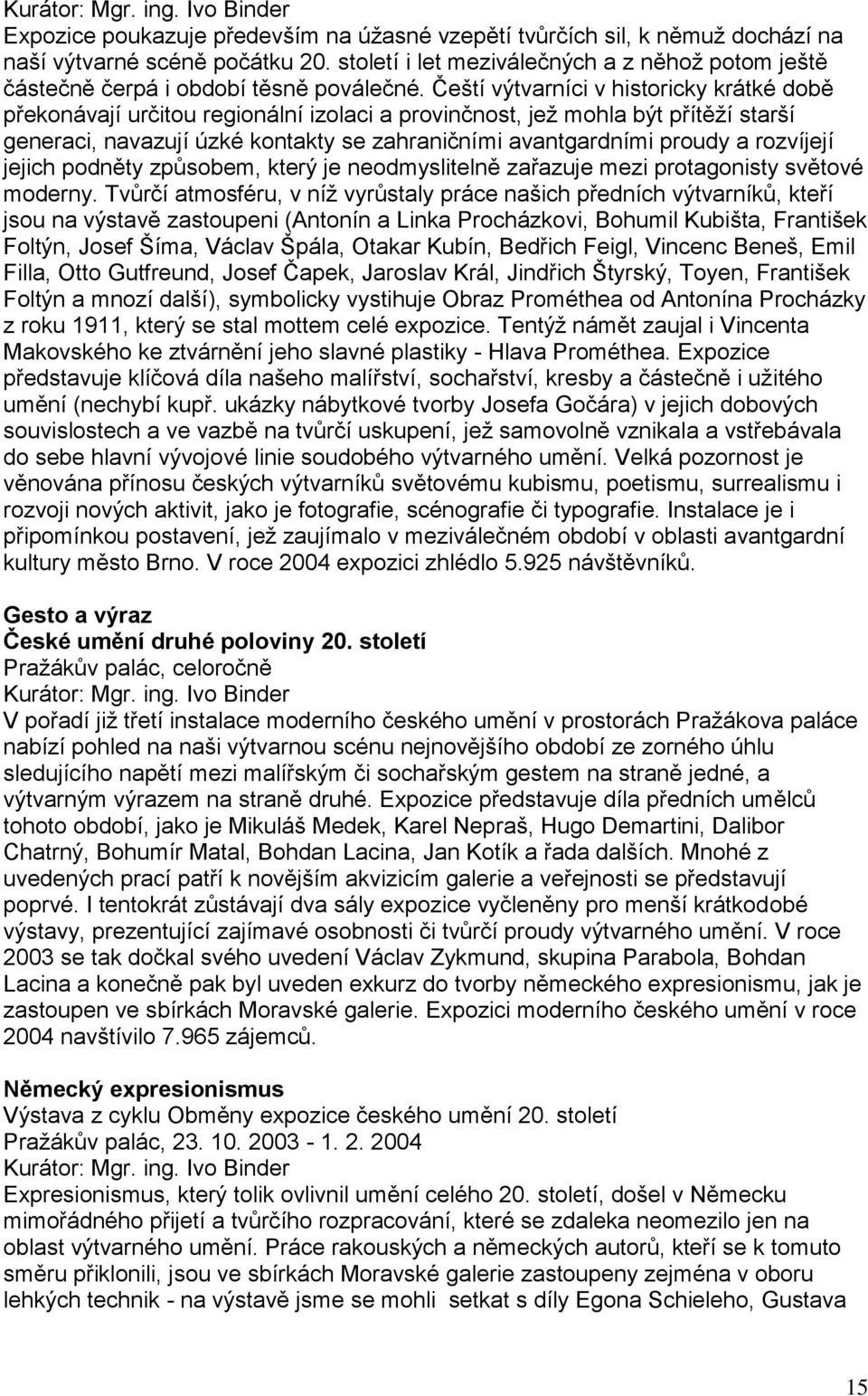 Čeští výtvarníci v historicky krátké době překonávají určitou regionální izolaci a provinčnost, jeţ mohla být přítěţí starší generaci, navazují úzké kontakty se zahraničními avantgardními proudy a