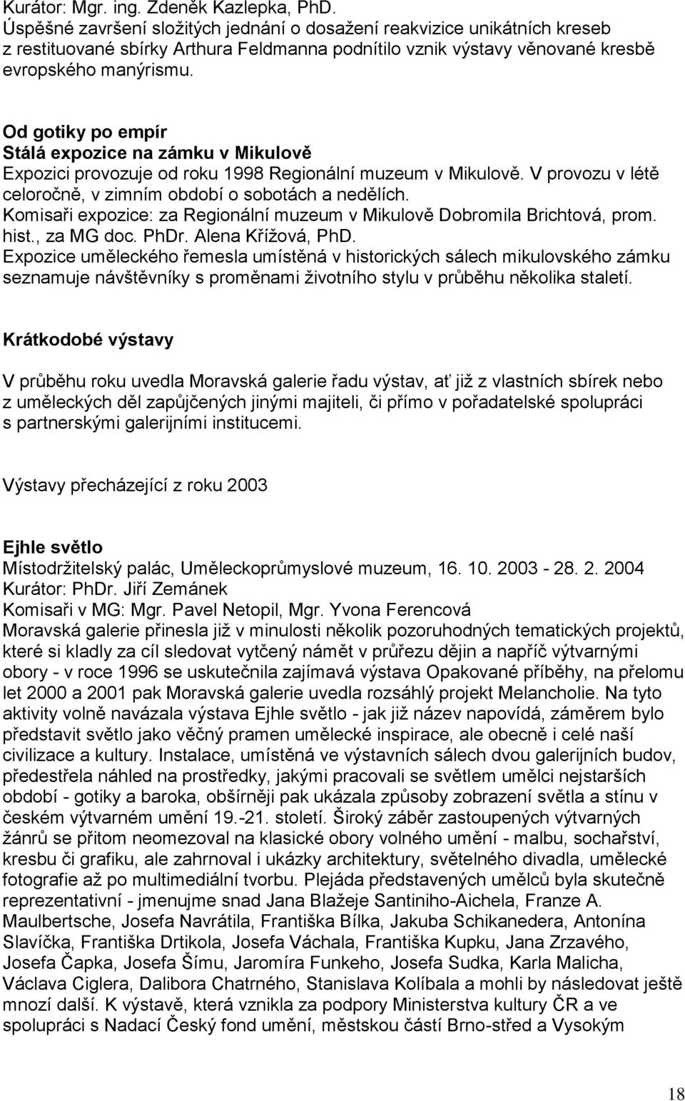 Od gotiky po empír Stálá expozice na zámku v Mikulově Expozici provozuje od roku 1998 Regionální muzeum v Mikulově. V provozu v létě celoročně, v zimním období o sobotách a nedělích.