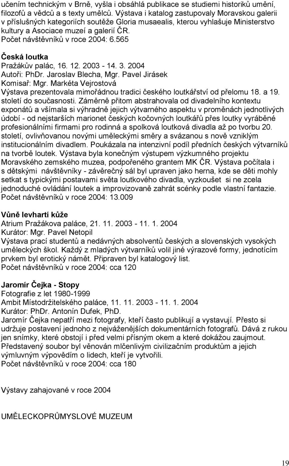 Počet návštěvníků v roce 2004: 6.565 Česká loutka Praţákův palác, 16. 12. 2003-14. 3. 2004 Autoři: PhDr. Jaroslav Blecha, Mgr. Pavel Jirásek Komisař: Mgr.